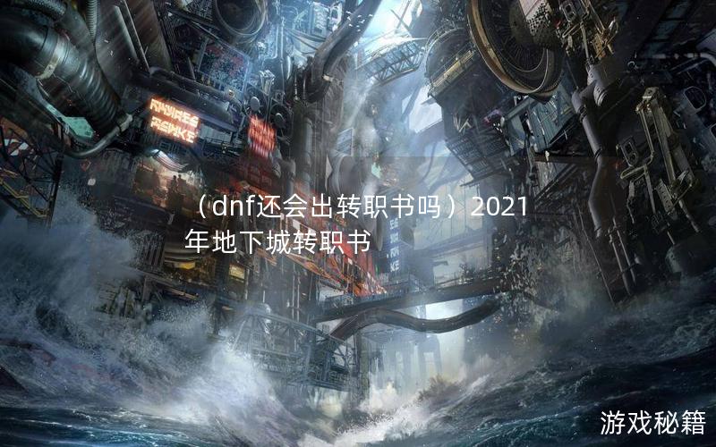 （dnf还会出转职书吗）2021年地下城转职书