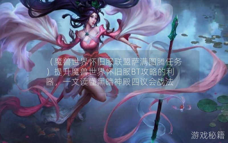 （魔兽世界怀旧服联盟萨满图腾任务）提升魔兽世界怀旧服BT攻略的利器，一文读懂黑暗神殿四议会战法