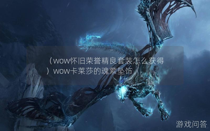 （wow怀旧荣誉精良套装怎么获得）wow卡莱莎的魂萦坠饰