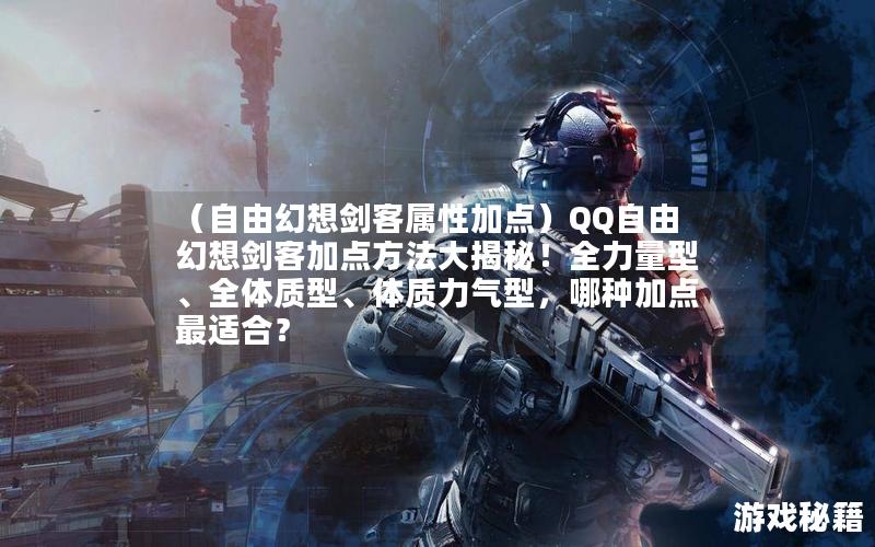 （自由幻想剑客属性加点）QQ自由幻想剑客加点方法大揭秘！全力量型、全体质型、体质力气型，哪种加点最适合？