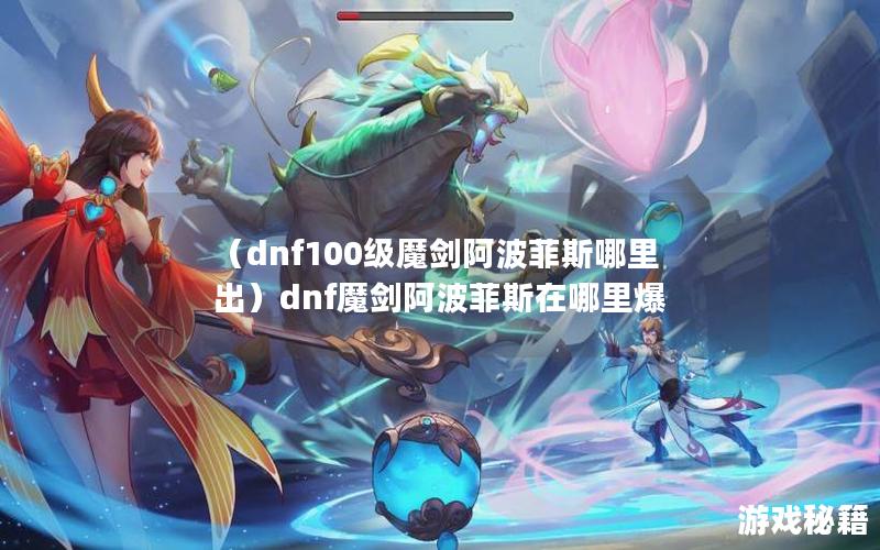 （dnf100级魔剑阿波菲斯哪里出）dnf魔剑阿波菲斯在哪里爆