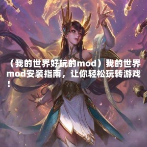 （我的世界好玩的mod）我的世界mod安装指南，让你轻松玩转游戏！