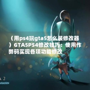 （用ps4玩gta5怎么装修改器）GTA5PS4修改技巧：使用作弊码实现各项功能修改