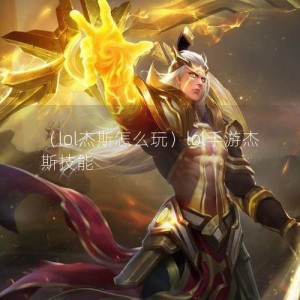 （lol杰斯怎么玩）lol手游杰斯技能