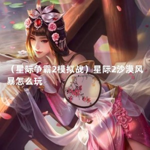 （星际争霸2模拟战）星际2沙漠风暴怎么玩