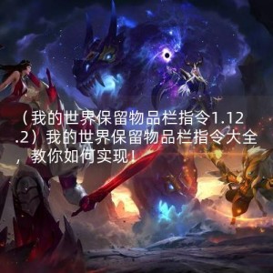 （我的世界保留物品栏指令1.12.2）我的世界保留物品栏指令大全，教你如何实现！