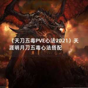 （天刀五毒PVE心法2021）天涯明月刀五毒心法搭配