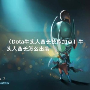 （Dota牛头人酋长技能加点）牛头人酋长怎么出装