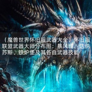 （魔兽世界怀旧服武器大全）怀旧服联盟武器**分布图：暴风城、达纳苏斯、铁炉堡及其各自武器技能