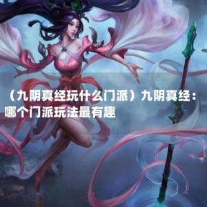 （九阴真经玩什么门派）九阴真经：哪个门派玩法最有趣