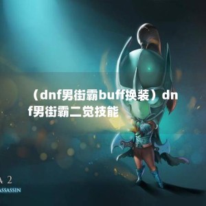 （dnf男街霸buff换装）dnf男街霸二觉技能