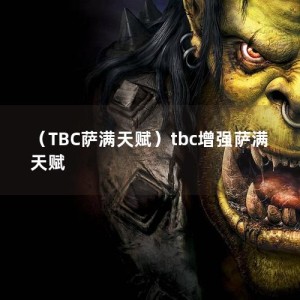 （TBC萨满天赋）tbc增强萨满天赋