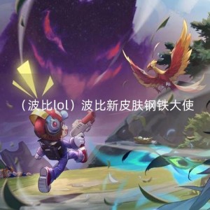 （波比lol）波比新皮肤钢铁大使