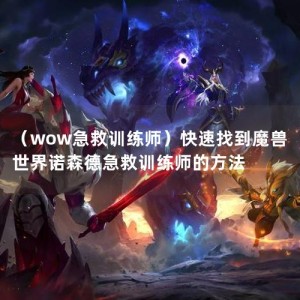 （wow急救训练师）快速找到魔兽世界诺森德急救训练师的方法