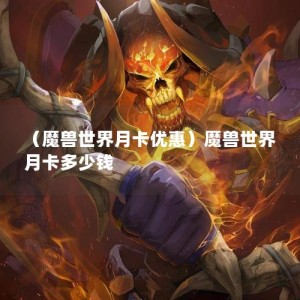 （魔兽世界月卡优惠）魔兽世界 月卡多少钱