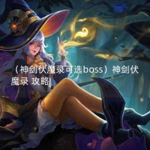 （神剑伏魔录可选boss）神剑伏魔录 攻略