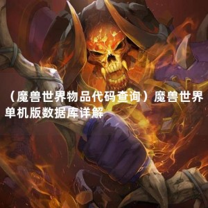 （魔兽世界物品代码查询）魔兽世界单机版数据库详解