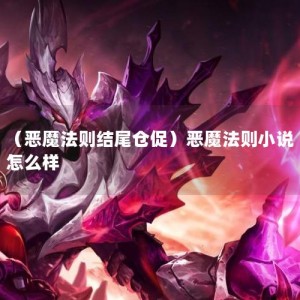 （恶魔法则结尾仓促）恶魔法则小说怎么样