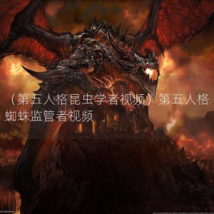 （第五人格昆虫学者视频）第五人格蜘蛛监管者视频