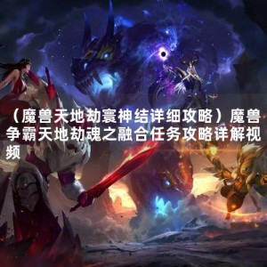 （魔兽天地劫寰神结详细攻略）魔兽争霸天地劫魂之融合任务攻略详解视频